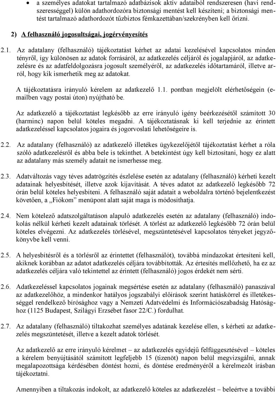 Az adatalany (felhasználó) tájékoztatást kérhet az adatai kezelésével kapcsolatos minden tényről, így különösen az adatok forrásáról, az adatkezelés céljáról és jogalapjáról, az adatkezelésre és az