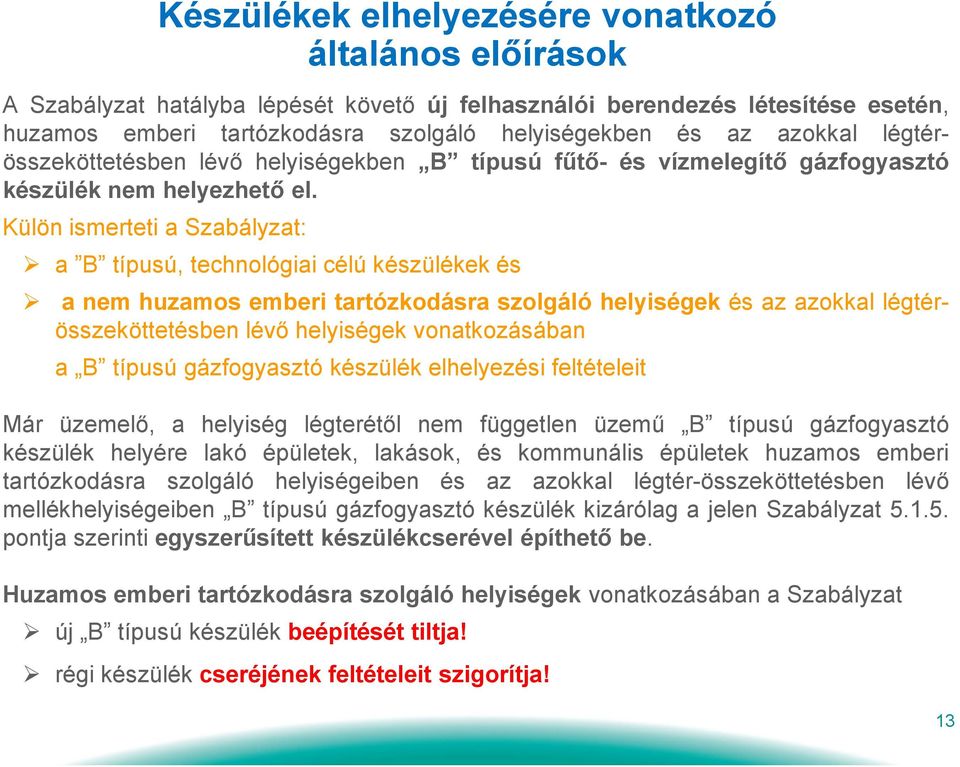 Külön ismerteti a Szabályzat: a B típusú, technológiai célú készülékek és a nem huzamos emberi tartózkodásra szolgáló helyiségek és az azokkal légtérösszeköttetésben lévő helyiségek vonatkozásában a