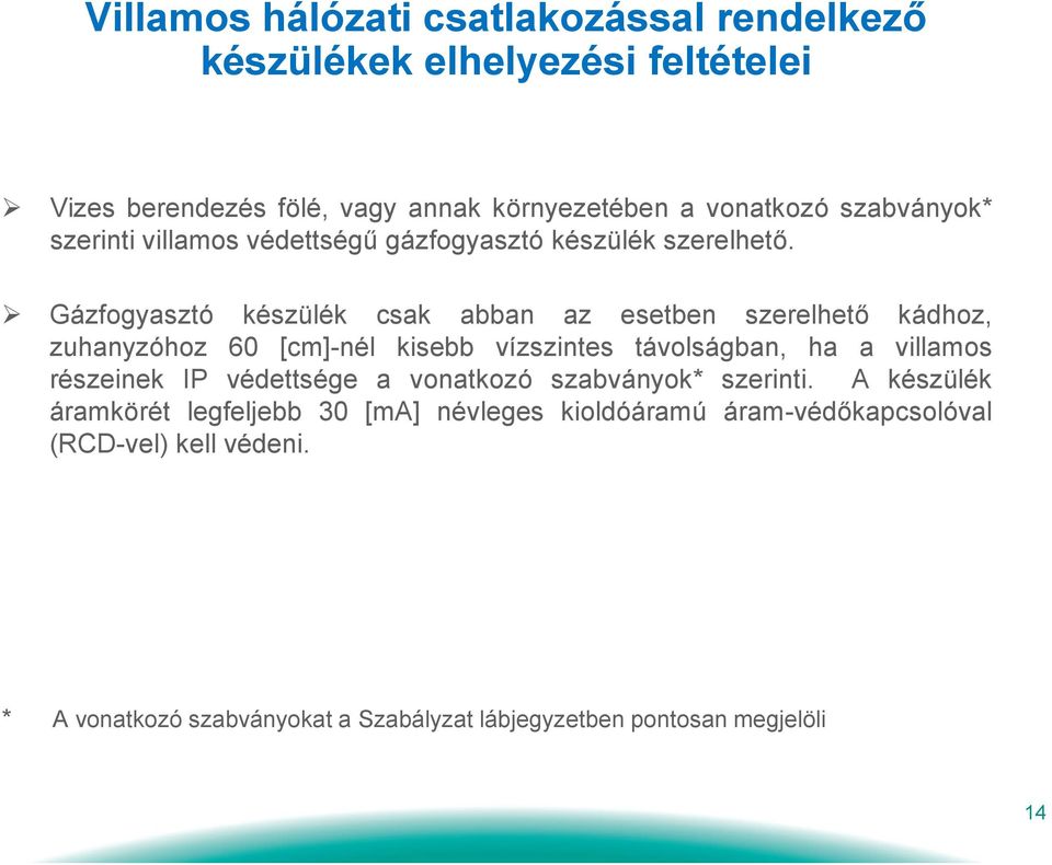 Gázfogyasztó készülék csak abban az esetben szerelhető kádhoz, zuhanyzóhoz 60 [cm]-nél kisebb vízszintes távolságban, ha a villamos részeinek IP