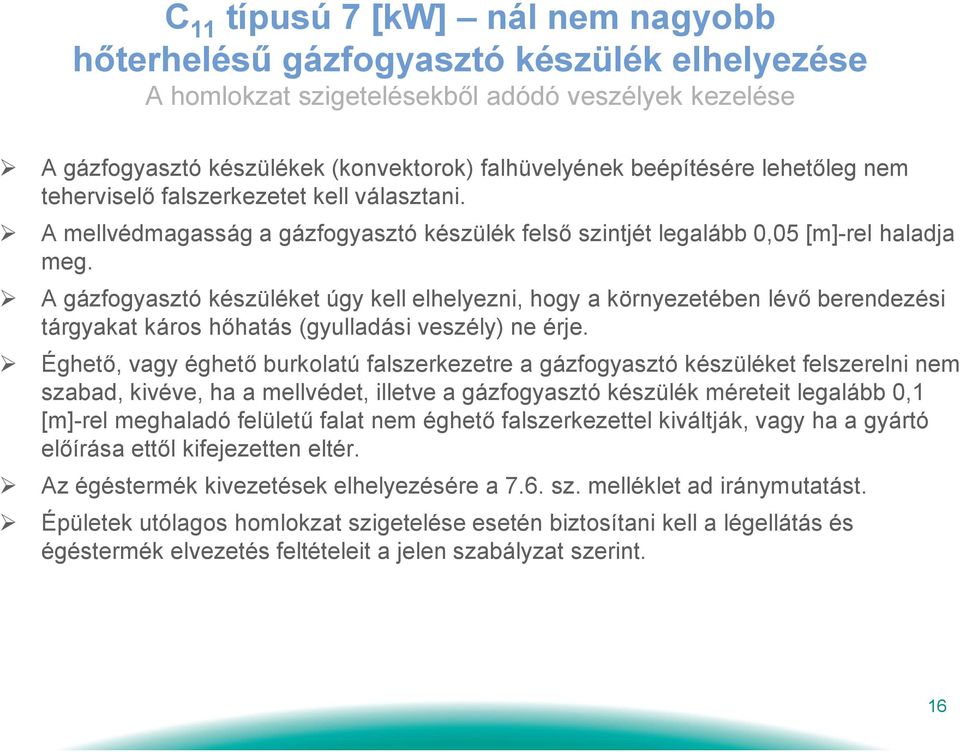 A gázfogyasztó készüléket úgy kell elhelyezni, hogy a környezetében lévő berendezési tárgyakat káros hőhatás (gyulladási veszély) ne érje.