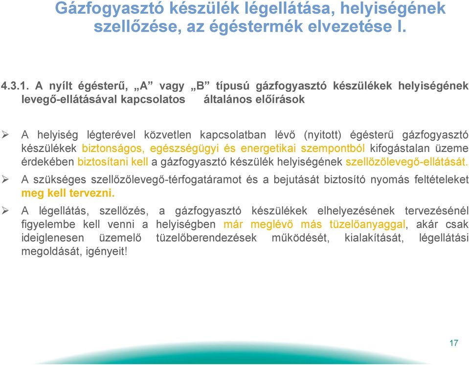 gázfogyasztó készülékek biztonságos, egészségügyi és energetikai szempontból kifogástalan üzeme érdekében biztosítani kell a gázfogyasztó készülék helyiségének szellőzőlevegő-ellátását.