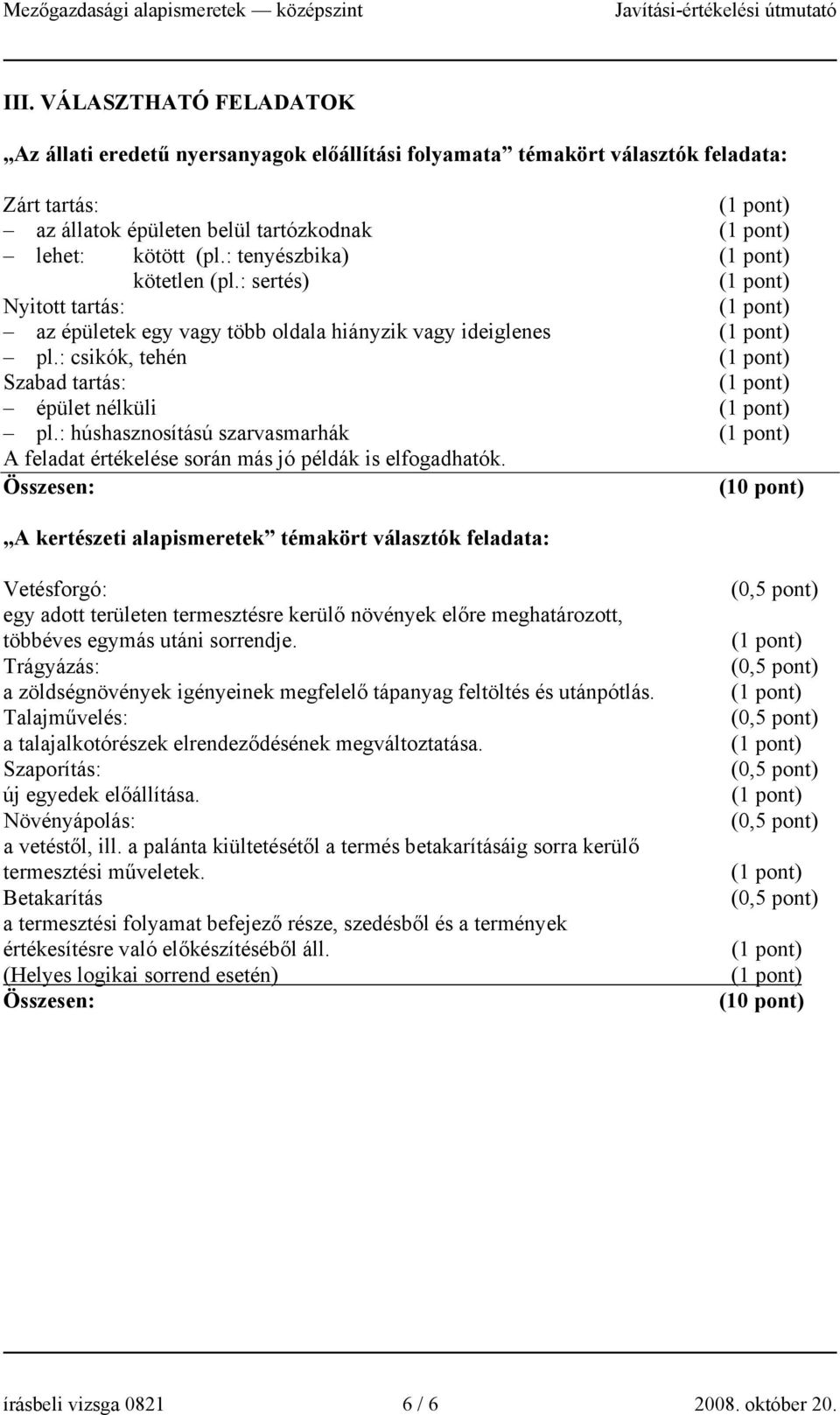 : húshasznosítású szarvasmarhák A feladat értékelése során más jó példák is elfogadhatók.