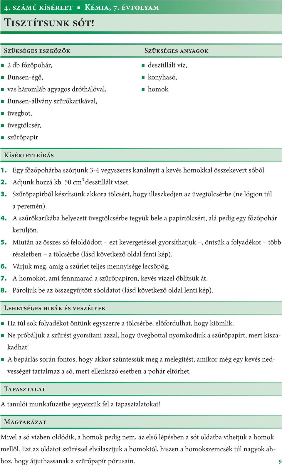 Kísérletleírás 1. Egy főzőpohárba szórjunk 3-4 vegyszeres kanálnyit a kevés homokkal összekevert sóból. 2. Adjunk hozzá kb. 50 cm 3 desztillált vizet. 3. Szűrőpapírból készítsünk akkora tölcsért, hogy illeszkedjen az üvegtölcsérbe (ne lógjon túl a peremén).