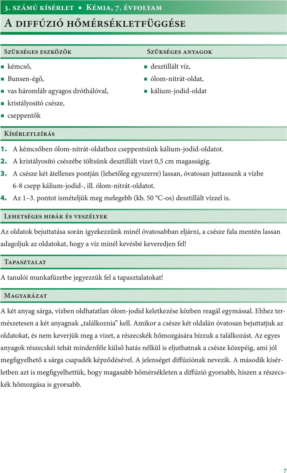 kálium-jodid-oldat Kísérletleírás 1. A kémcsőben ólom-nitrát-oldathoz cseppentsünk kálium-jodid-oldatot. 2. A kristályosító csészébe töltsünk desztillált vizet 0,5 cm magasságig. 3.