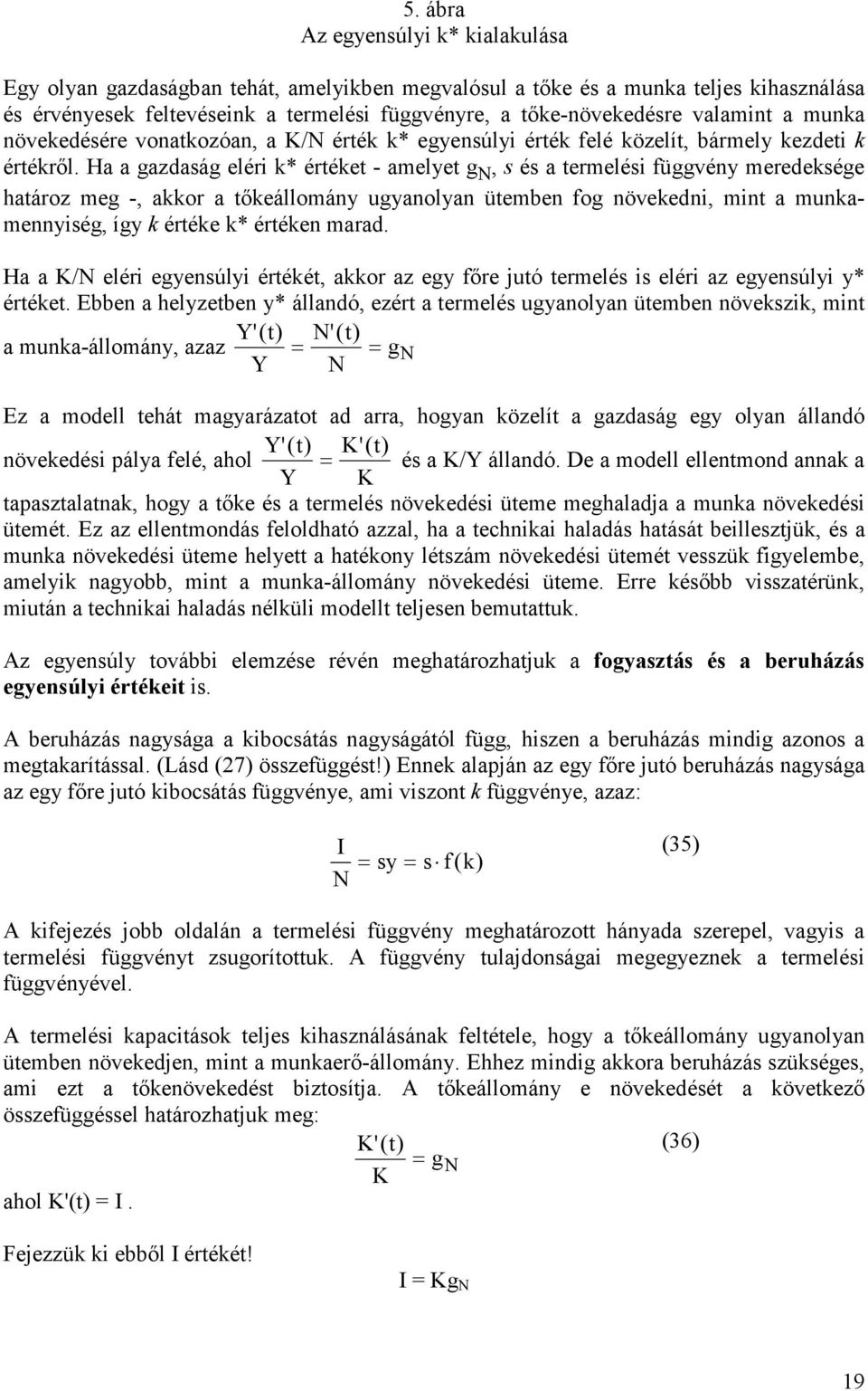 Ha a gazdaság eléri * értéet - amelyet g, s és a termelési függvény meredesége határoz meg -, aor a tıeállomány ugyanolyan ütemben fog növeedni, mint a munamennyiség, így értée * értéen marad.