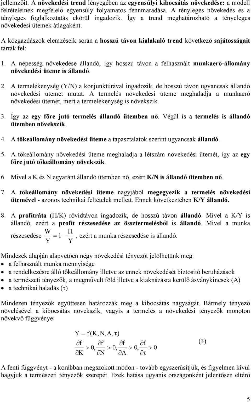 A özgazdászo elemzései során a hosszú távon ialauló trend övetezı sajátosságait tártá fel: 1. A népesség növeedése állandó, így hosszú távon a felhasznált munaerı-állomány növeedési üteme is állandó.