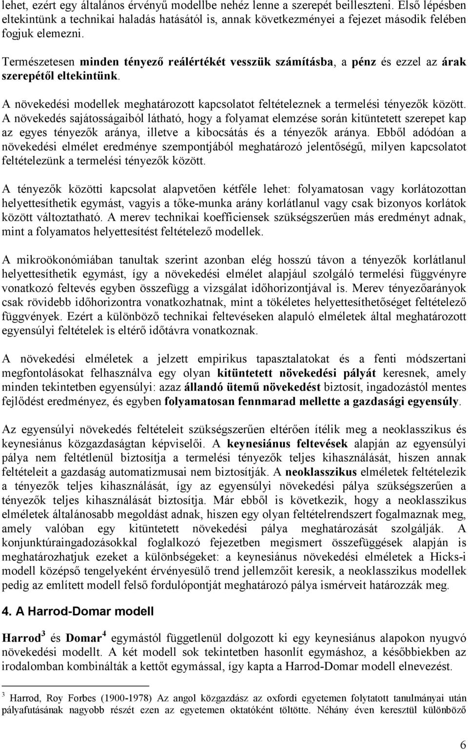 A növeedés sajátosságaiból látható, hogy a folyamat elemzése során itüntetett szerepet ap az egyes tényezı aránya, illetve a ibocsátás és a tényezı aránya.