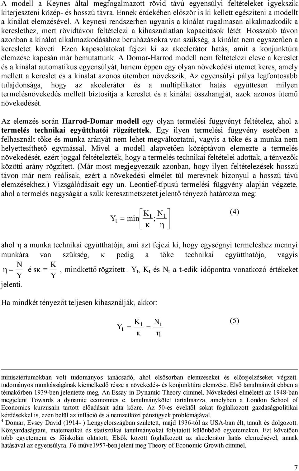 Hosszabb távon azonban a ínálat alalmazodásához beruházásora van szüség, a ínálat nem egyszerően a eresletet öveti.