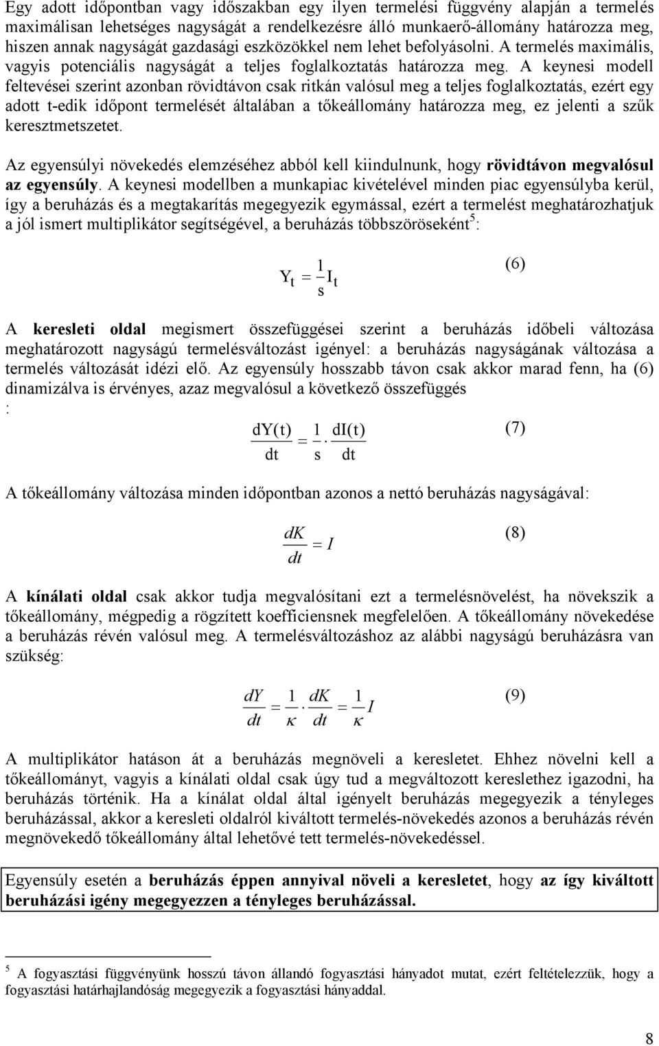 A eynesi modell feltevései szerint azonban rövidtávon csa ritán valósul meg a teljes foglaloztatás, ezért egy adott t-edi idıpont termelését általában a tıeállomány határozza meg, ez jelenti a sző