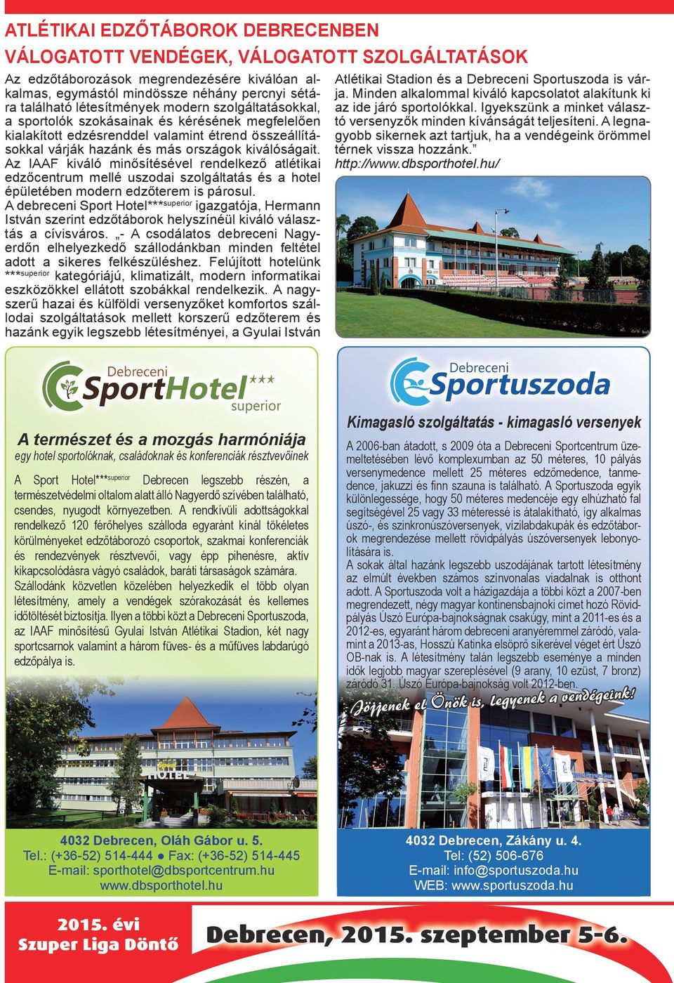 Az IAAF kiváló minősítésével rendelkező atlétikai edzőcentrum mellé uszodai szolgáltatás és a hotel épületében modern edzőterem is párosul.