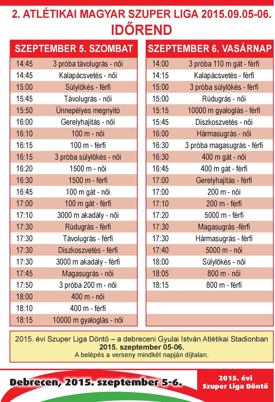 férfi 16:15 3 próba súlylökés - női 16:20 1500 m - női 16:30 1500 m - férfi 16:45 100 m gát - női 17:00 100 m gát - férfi 17:10 3000 m akadály - női 17:30 Rúdugrás - férfi 17:30 Távolugrás - férfi