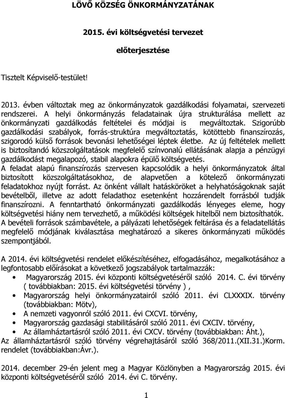 Szigorúbb gazdálkodási szabályok, forrás-struktúra megváltoztatás, kötöttebb finanszírozás, szigorodó külső források bevonási lehetőségei léptek életbe.