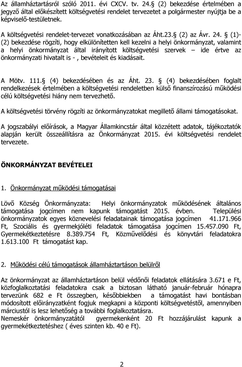 (1)- (2) bekezdése rögzíti, hogy elkülönítetten kell kezelni a helyi önkormányzat, valamint a helyi önkormányzat által irányított költségvetési szervek ide értve az önkormányzati hivatalt is -,