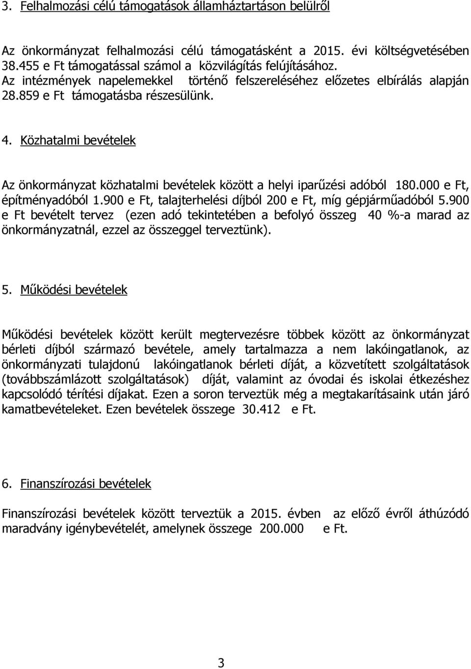 Közhatalmi bevételek Az önkormányzat közhatalmi bevételek között a helyi iparűzési adóból 180.000 e Ft, építményadóból 1.900 e Ft, talajterhelési díjból 200 e Ft, míg gépjárműadóból 5.