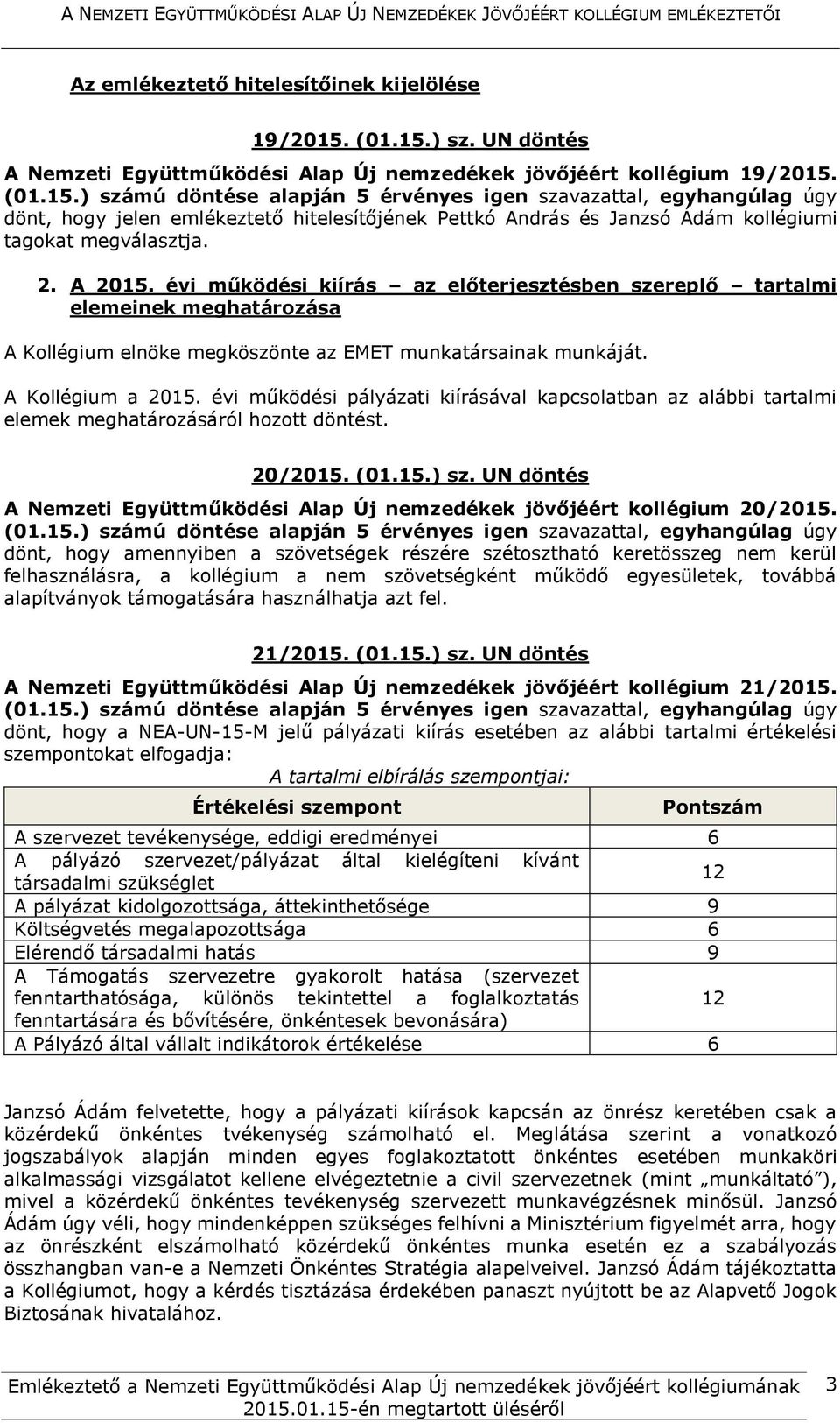 évi működési kiírás az előterjesztésben szereplő tartalmi elemeinek meghatározása A Kollégium elnöke megköszönte az EMET munkatársainak munkáját. A Kollégium a 2015.