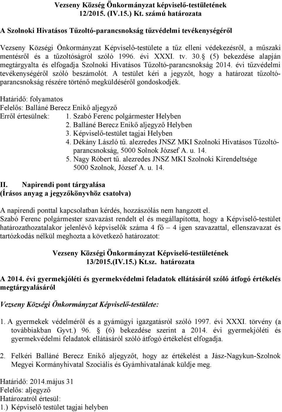 tűzoltóságról szóló 1996. évi XXXI. tv. 30. (5) bekezdése alapján megtárgyalta és elfogadja Szolnoki Hivatásos Tűzoltó-parancsnokság 2014. évi tűzvédelmi tevékenységéről szóló beszámolót.
