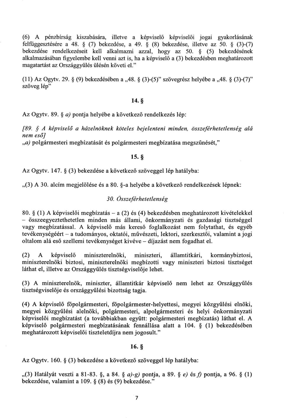 (5) bekezdésének alkalmazásában figyelembe kell venni azt is, ha a képviselő a (3) bekezdésben meghatározot t magatartást az Országgy űlés ülésén követi el." (11) Az Ogytv. 29. (9) bekezdésében a 48.