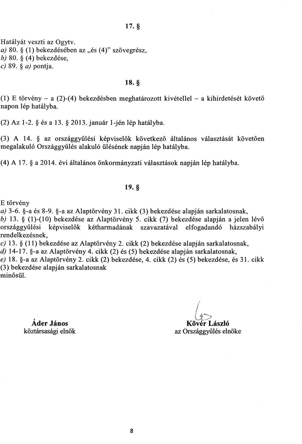 az országgyűlési képvisel ők következ ő általános választását követően megalakuló Országgyűlés alakuló ülésének napján lép hatályba. (4) A 17. a 2014.