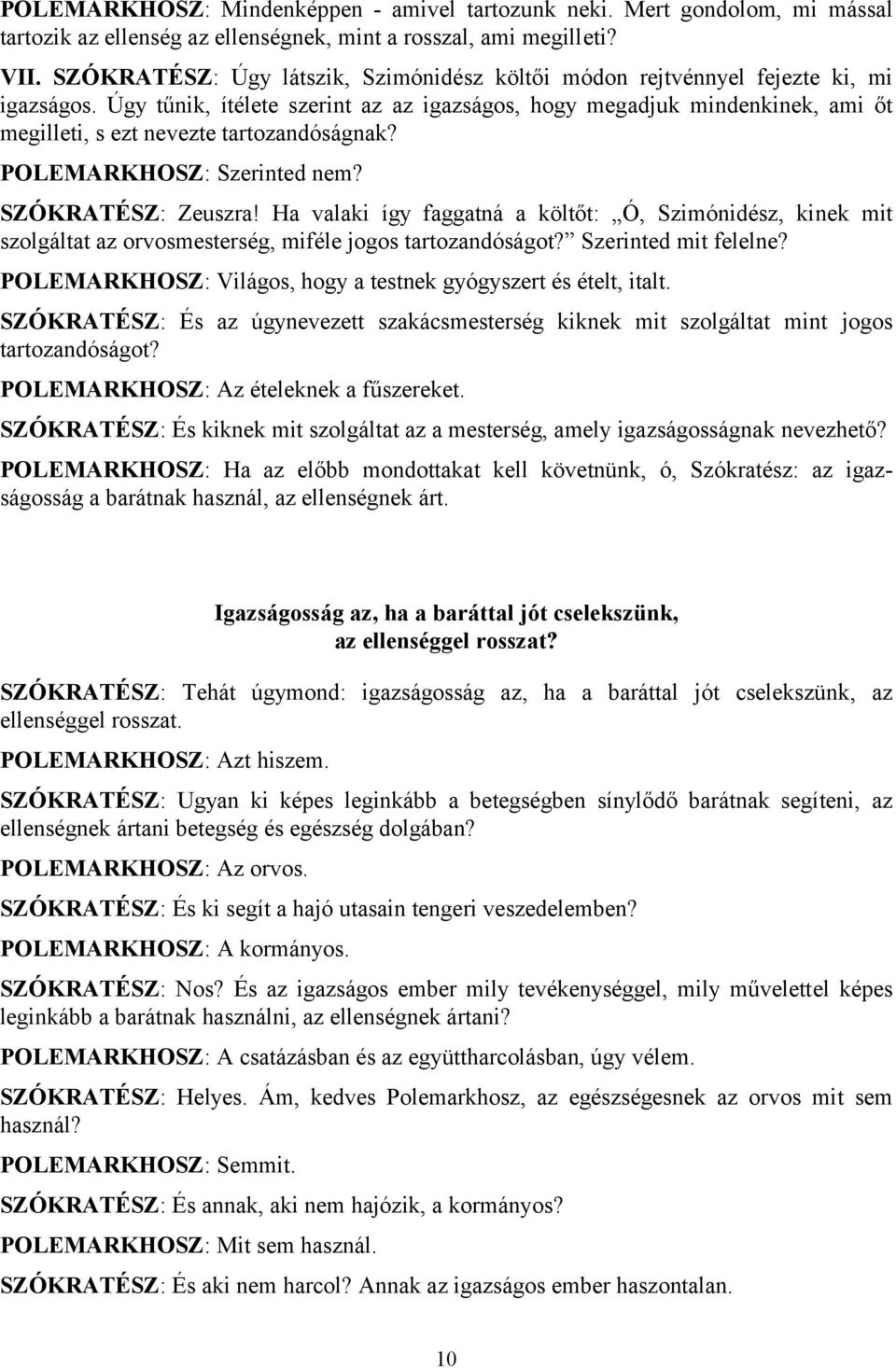 Úgy tűnik, ítélete szerint az az igazságos, hogy megadjuk mindenkinek, ami őt megilleti, s ezt nevezte tartozandóságnak? POLEMARKHOSZ: Szerinted nem? SZÓKRATÉSZ: Zeuszra!