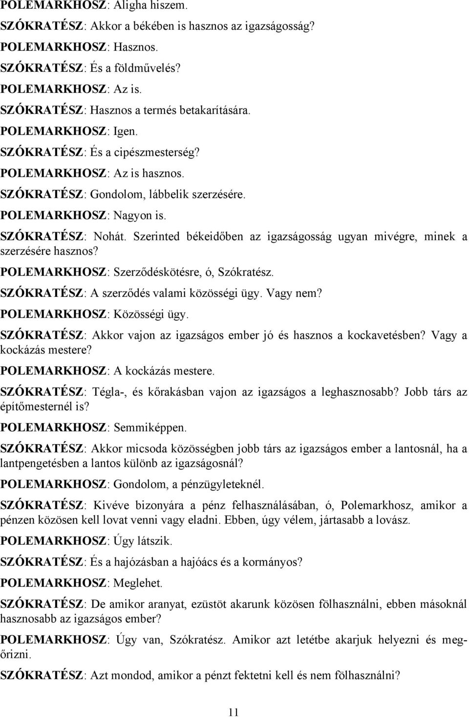 SZÓKRATÉSZ: Nohát. Szerinted békeidőben az igazságosság ugyan mivégre, minek a szerzésére hasznos? POLEMARKHOSZ: Szerződéskötésre, ó, Szókratész. SZÓKRATÉSZ: A szerződés valami közösségi ügy.