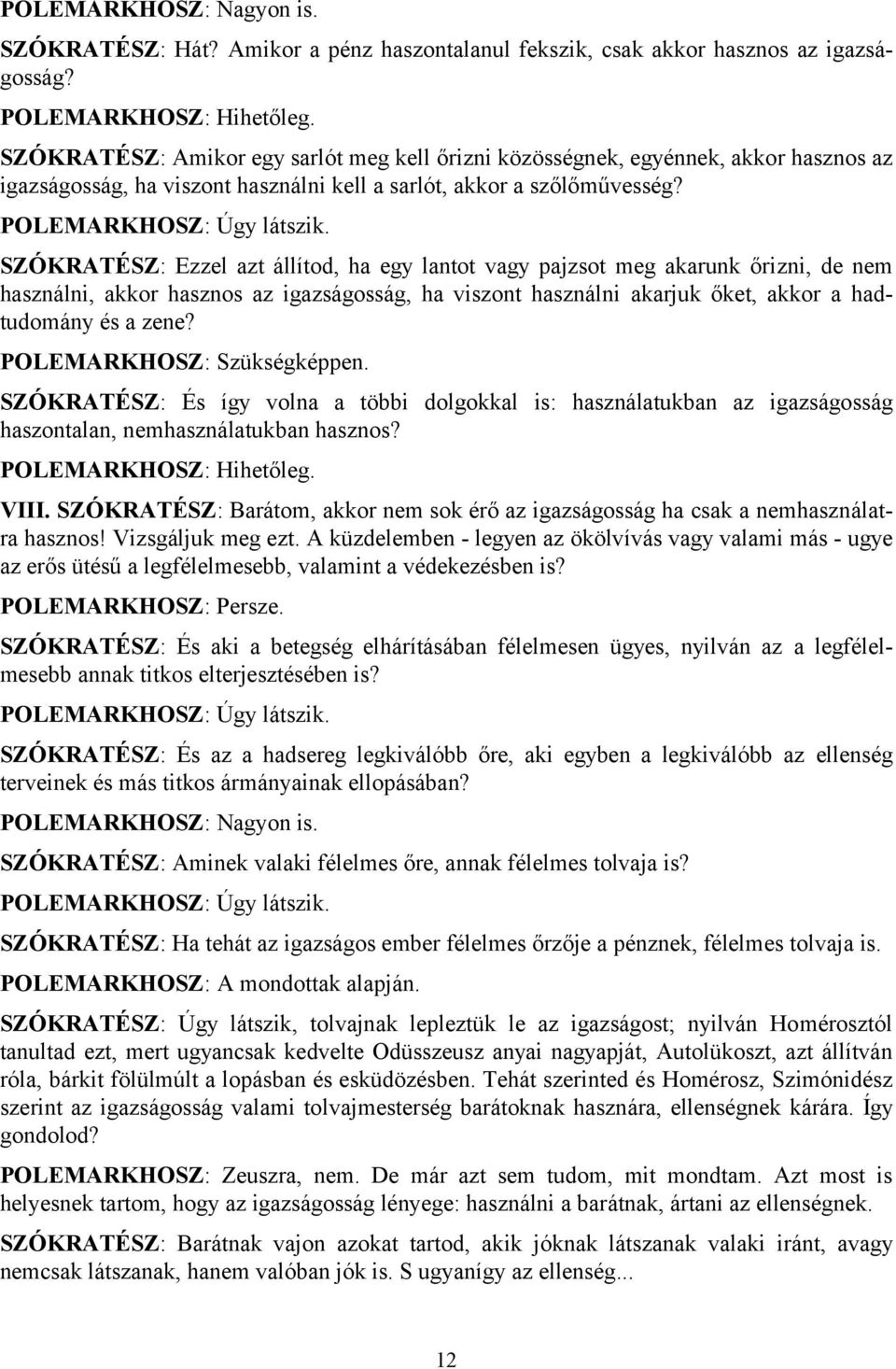 SZÓKRATÉSZ: Ezzel azt állítod, ha egy lantot vagy pajzsot meg akarunk őrizni, de nem használni, akkor hasznos az igazságosság, ha viszont használni akarjuk őket, akkor a hadtudomány és a zene?