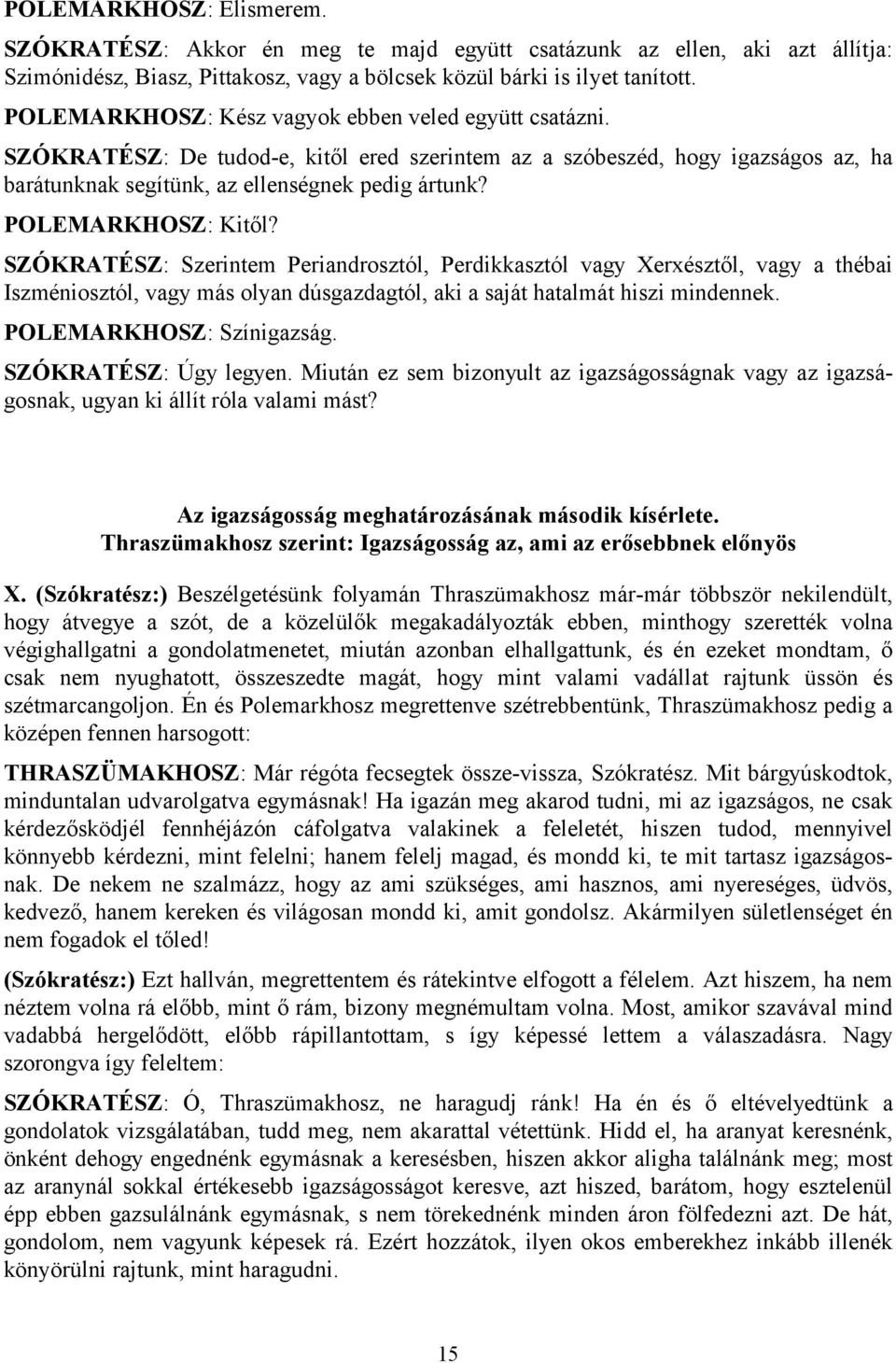 POLEMARKHOSZ: Kitől? SZÓKRATÉSZ: Szerintem Periandrosztól, Perdikkasztól vagy Xerxésztől, vagy a thébai Iszméniosztól, vagy más olyan dúsgazdagtól, aki a saját hatalmát hiszi mindennek.