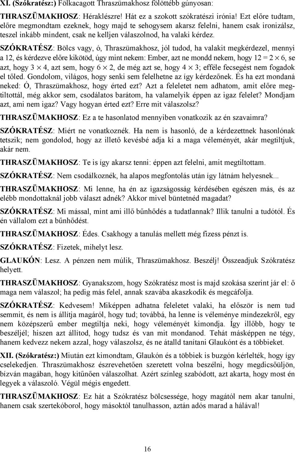SZÓKRATÉSZ: Bölcs vagy, ó, Thraszümakhosz, jól tudod, ha valakit megkérdezel, mennyi a 12, és kérdezve előre kikötöd, úgy mint nekem: Ember, azt ne mondd nekem, hogy 12 = 2 6, se azt, hogy 3 4, azt