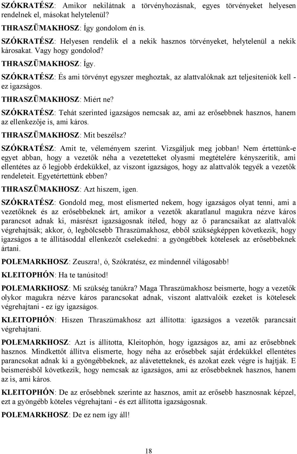 SZÓKRATÉSZ: És ami törvényt egyszer meghoztak, az alattvalóknak azt teljesíteniök kell - ez igazságos. THRASZÜMAKHOSZ: Miért ne?