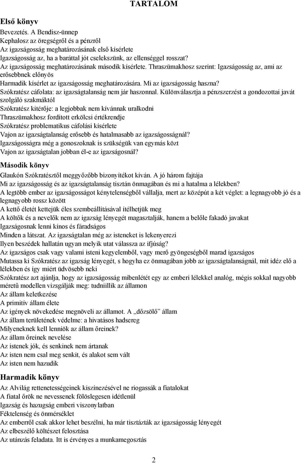 Az igazságosság meghatározásának második kísérlete. Thraszümakhosz szerint: Igazságosság az, ami az erősebbnek előnyös Harmadik kísérlet az igazságosság meghatározására. Mi az igazságosság haszna?
