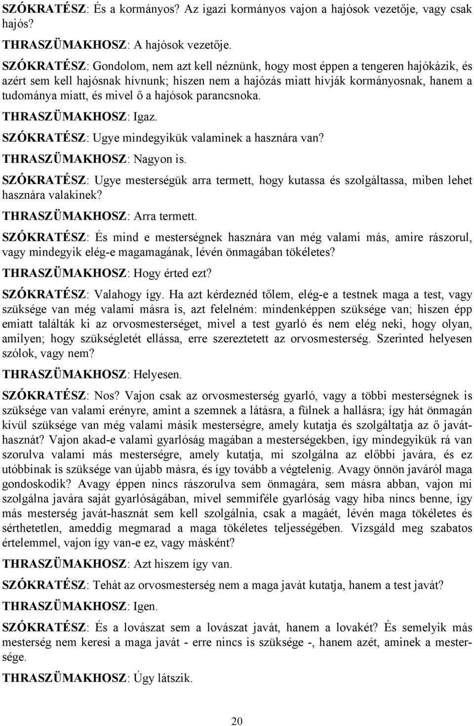 ő a hajósok parancsnoka. THRASZÜMAKHOSZ: Igaz. SZÓKRATÉSZ: Ugye mindegyikük valaminek a hasznára van? THRASZÜMAKHOSZ: Nagyon is.