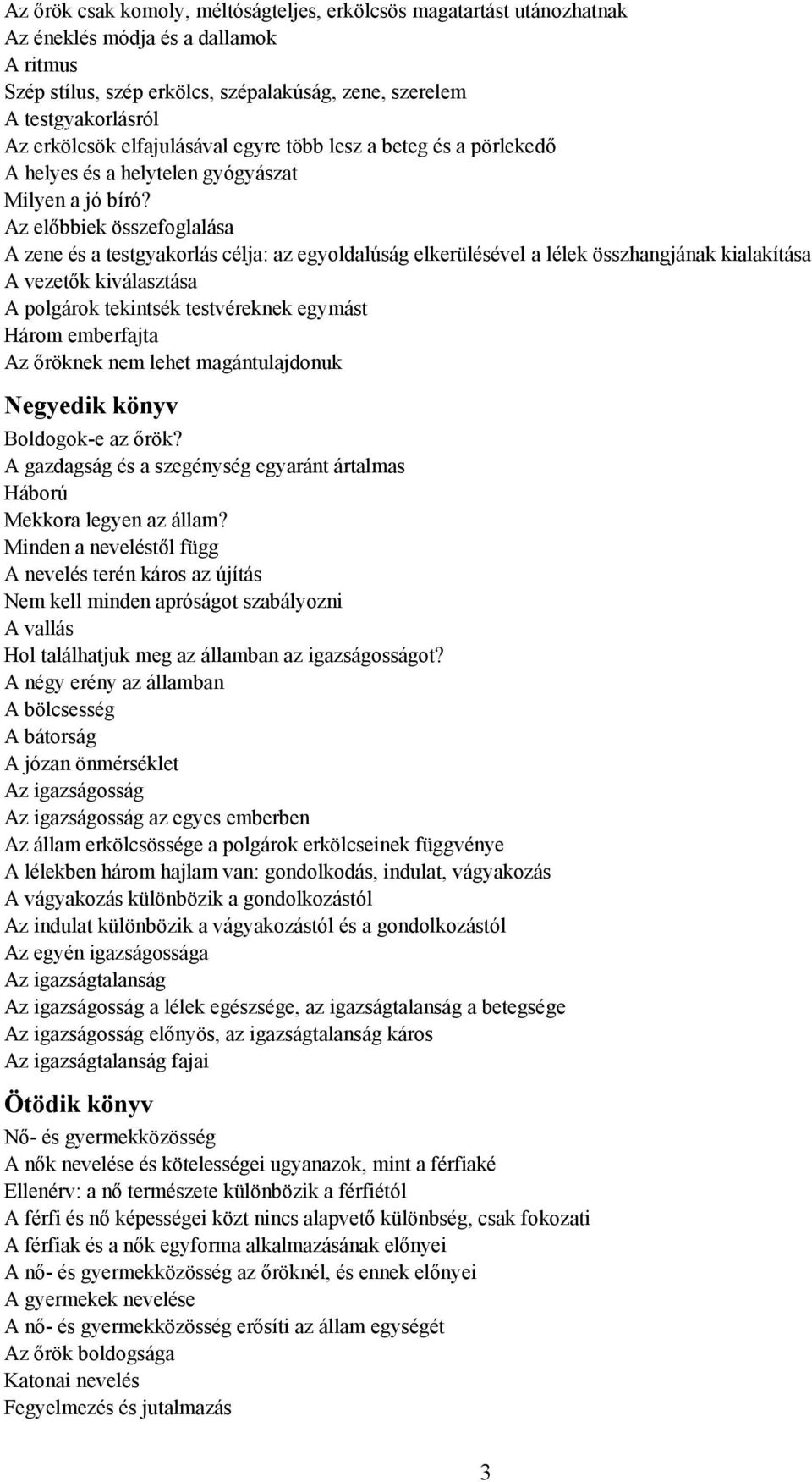 Az előbbiek összefoglalása A zene és a testgyakorlás célja: az egyoldalúság elkerülésével a lélek összhangjának kialakítása A vezetők kiválasztása A polgárok tekintsék testvéreknek egymást Három