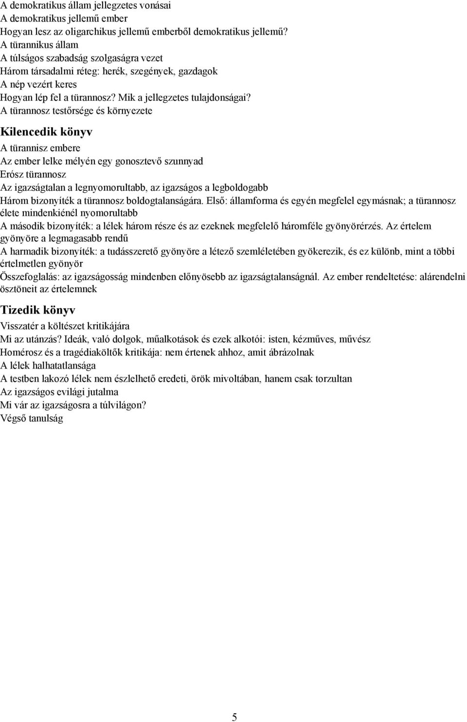A türannosz testőrsége és környezete Kilencedik könyv A türannisz embere Az ember lelke mélyén egy gonosztevő szunnyad Erósz türannosz Az igazságtalan a legnyomorultabb, az igazságos a legboldogabb
