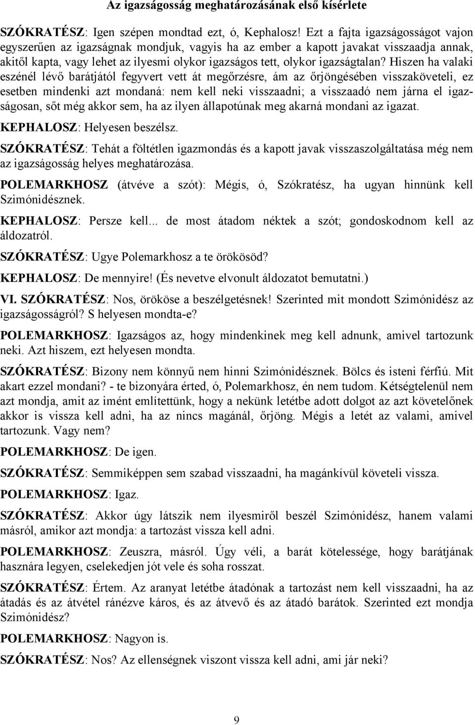 Hiszen ha valaki eszénél lévő barátjától fegyvert vett át megőrzésre, ám az őrjöngésében visszaköveteli, ez esetben mindenki azt mondaná: nem kell neki visszaadni; a visszaadó nem járna el