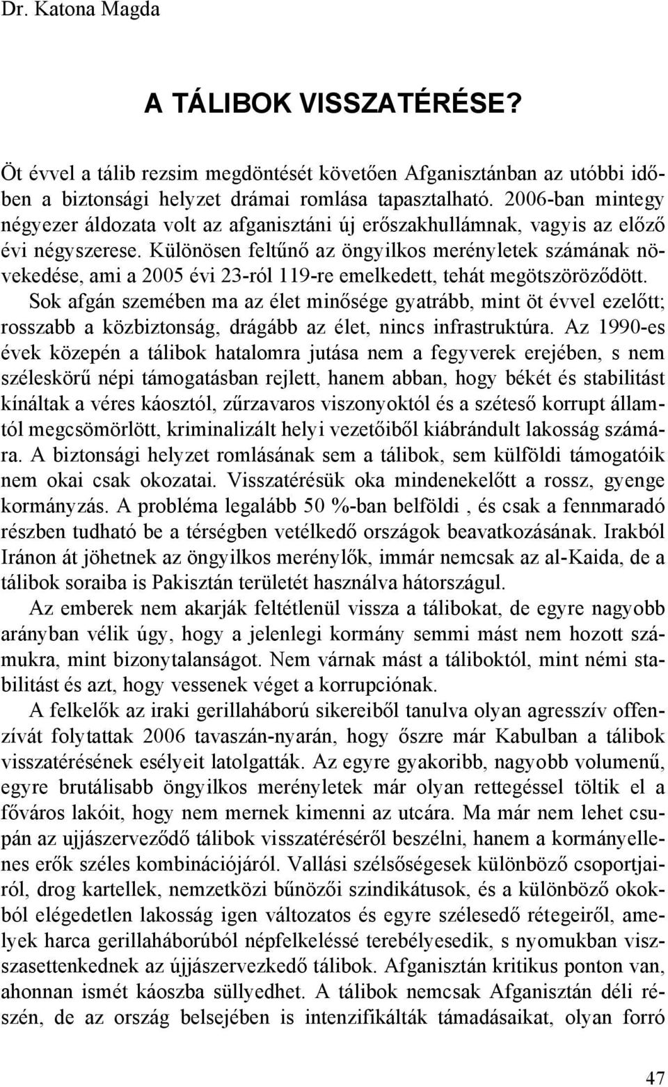 Különösen feltűnő az öngyilkos merényletek számának növekedése, ami a 2005 évi 23-ról 119-re emelkedett, tehát megötszöröződött.