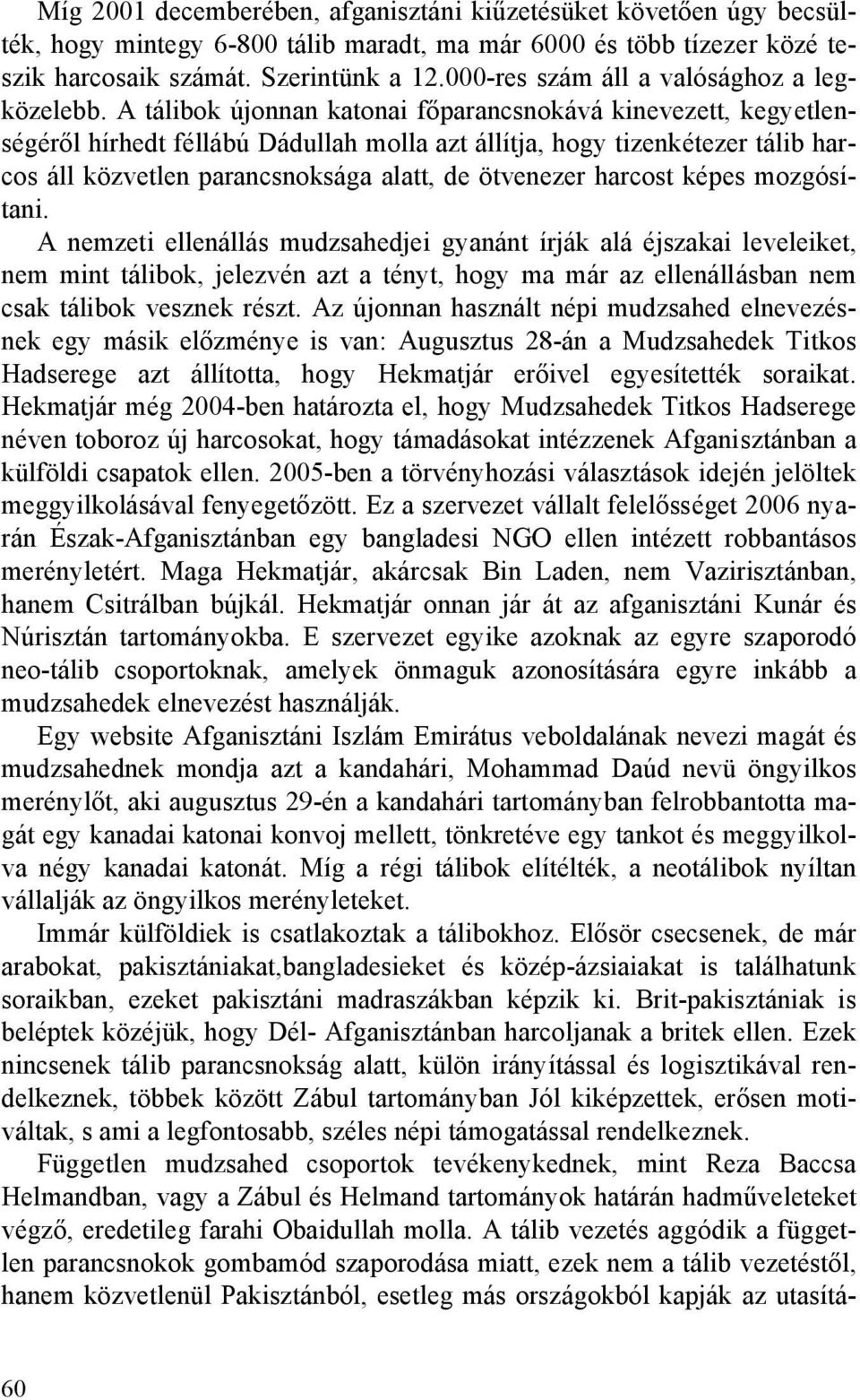A tálibok újonnan katonai főparancsnokává kinevezett, kegyetlenségéről hírhedt féllábú Dádullah molla azt állítja, hogy tizenkétezer tálib harcos áll közvetlen parancsnoksága alatt, de ötvenezer