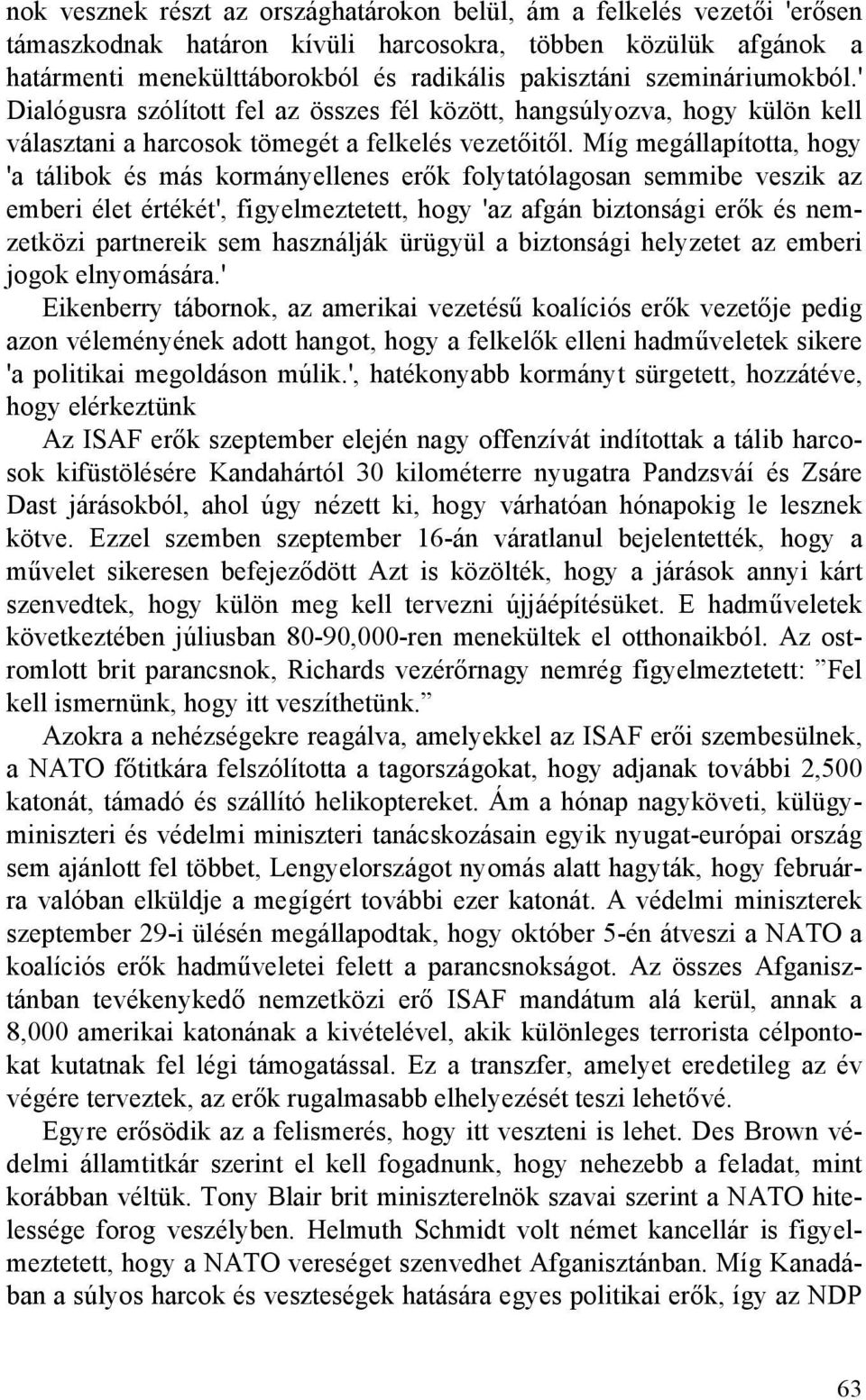 Míg megállapította, hogy 'a tálibok és más kormányellenes erők folytatólagosan semmibe veszik az emberi élet értékét', figyelmeztetett, hogy 'az afgán biztonsági erők és nemzetközi partnereik sem