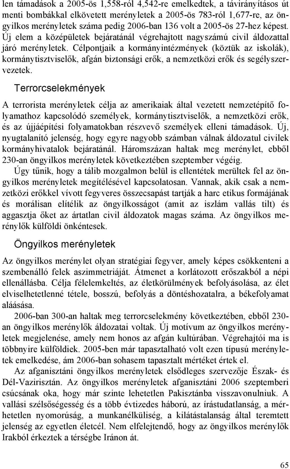 Célpontjaik a kormányintézmények (köztük az iskolák), kormánytisztviselők, afgán biztonsági erők, a nemzetközi erők és segélyszervezetek.