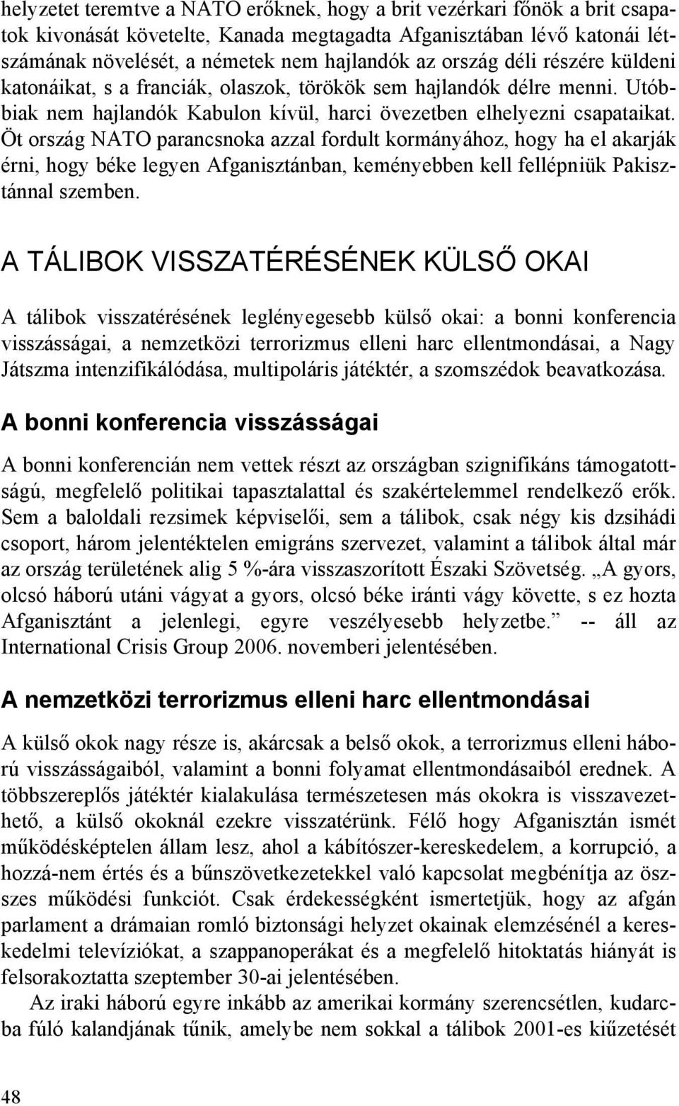 Öt ország NATO parancsnoka azzal fordult kormányához, hogy ha el akarják érni, hogy béke legyen Afganisztánban, keményebben kell fellépniük Pakisztánnal szemben.