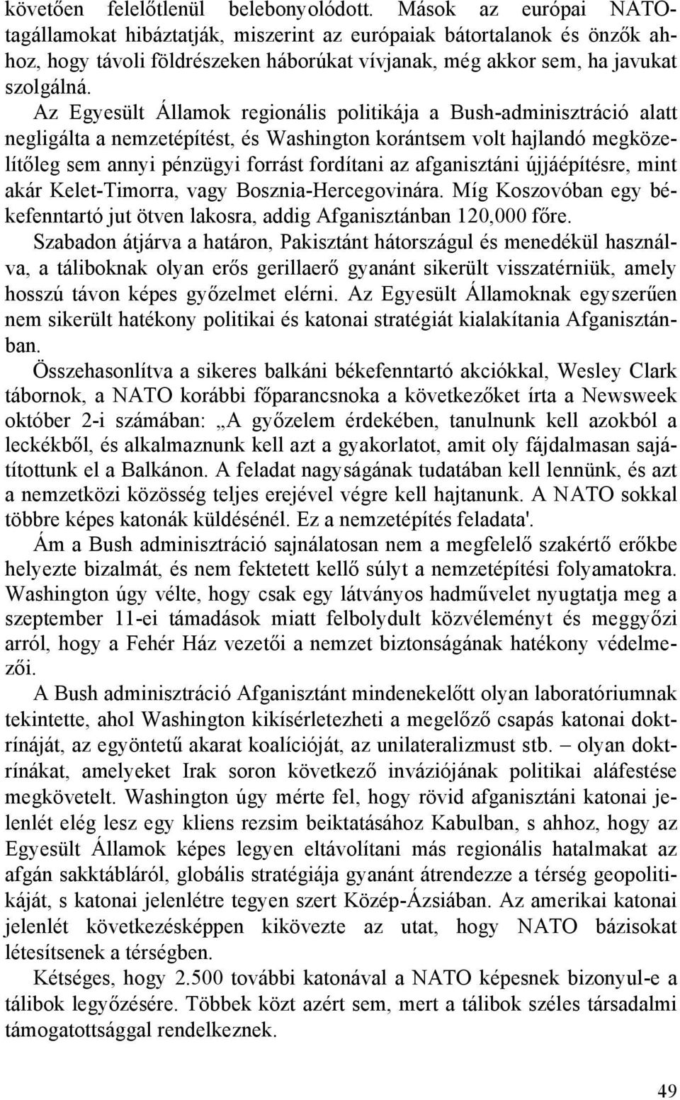 Az Egyesült Államok regionális politikája a Bush-adminisztráció alatt negligálta a nemzetépítést, és Washington korántsem volt hajlandó megközelítőleg sem annyi pénzügyi forrást fordítani az