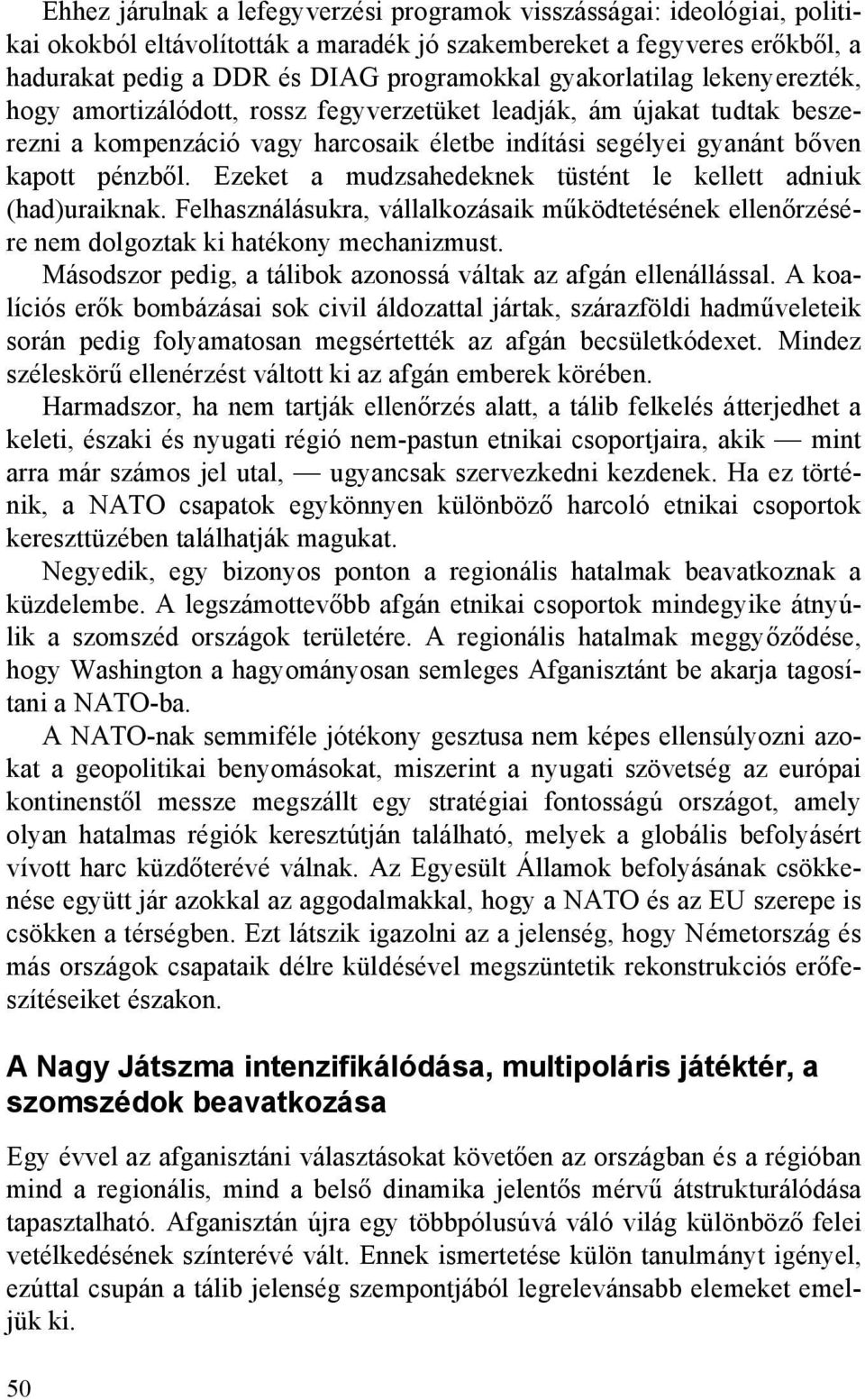 Ezeket a mudzsahedeknek tüstént le kellett adniuk (had)uraiknak. Felhasználásukra, vállalkozásaik működtetésének ellenőrzésére nem dolgoztak ki hatékony mechanizmust.
