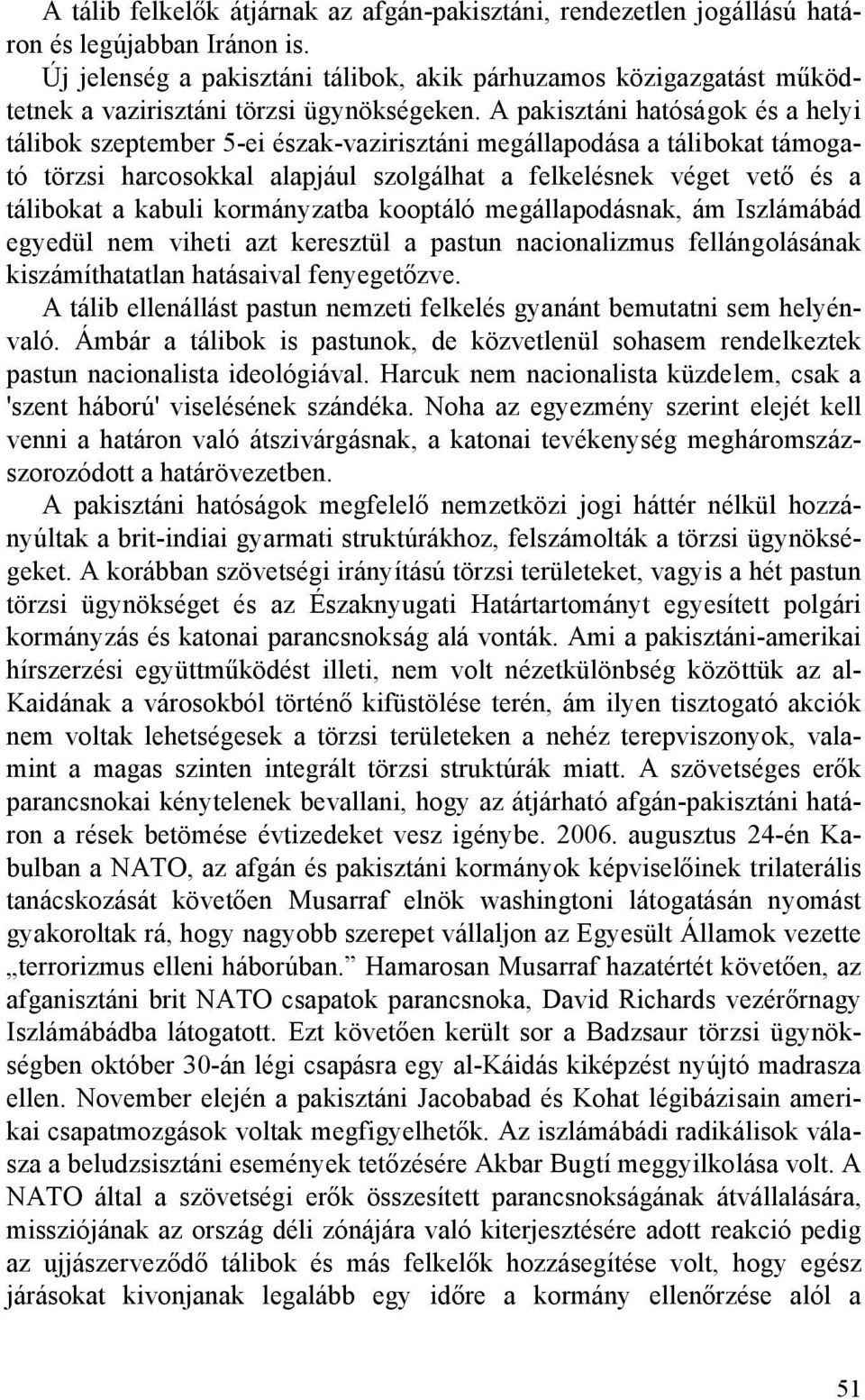 A pakisztáni hatóságok és a helyi tálibok szeptember 5-ei észak-vazirisztáni megállapodása a tálibokat támogató törzsi harcosokkal alapjául szolgálhat a felkelésnek véget vető és a tálibokat a kabuli