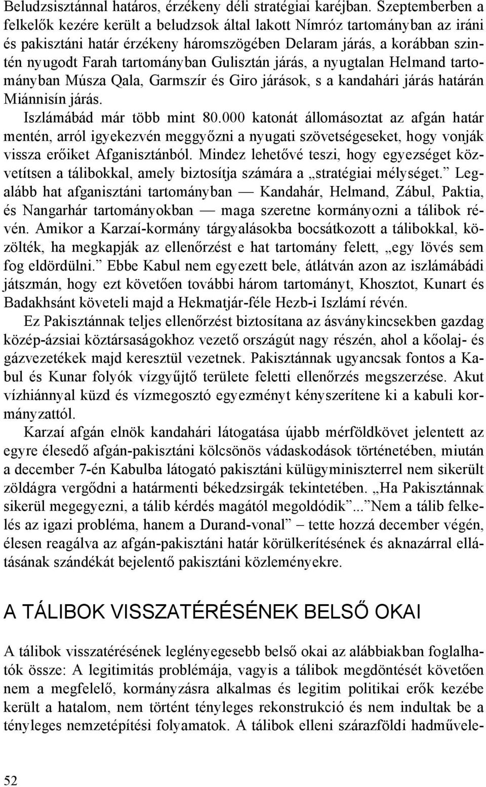 Gulisztán járás, a nyugtalan Helmand tartományban Músza Qala, Garmszír és Giro járások, s a kandahári járás határán Miánnisín járás. Iszlámábád már több mint 80.