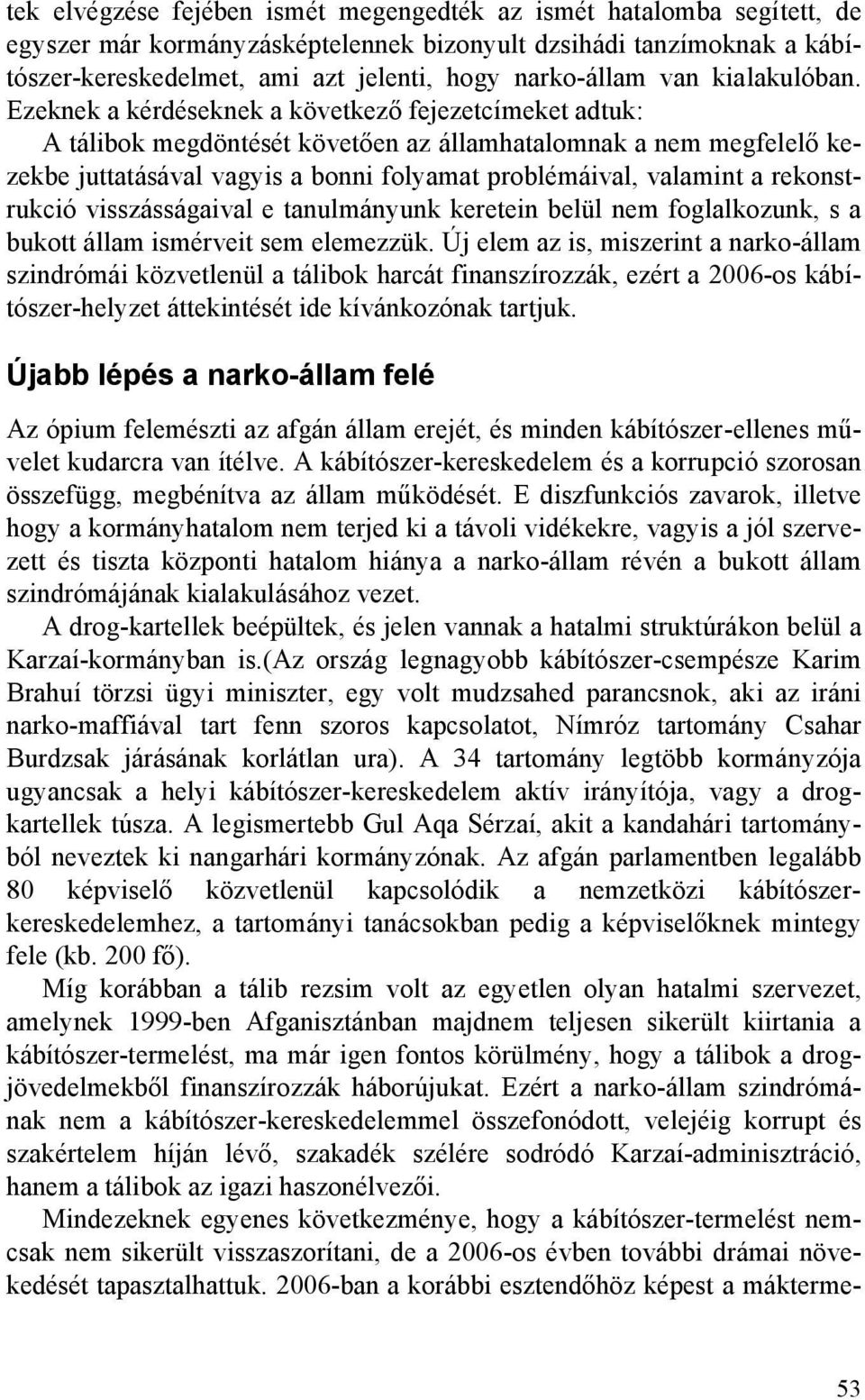 Ezeknek a kérdéseknek a következő fejezetcímeket adtuk: A tálibok megdöntését követően az államhatalomnak a nem megfelelő kezekbe juttatásával vagyis a bonni folyamat problémáival, valamint a
