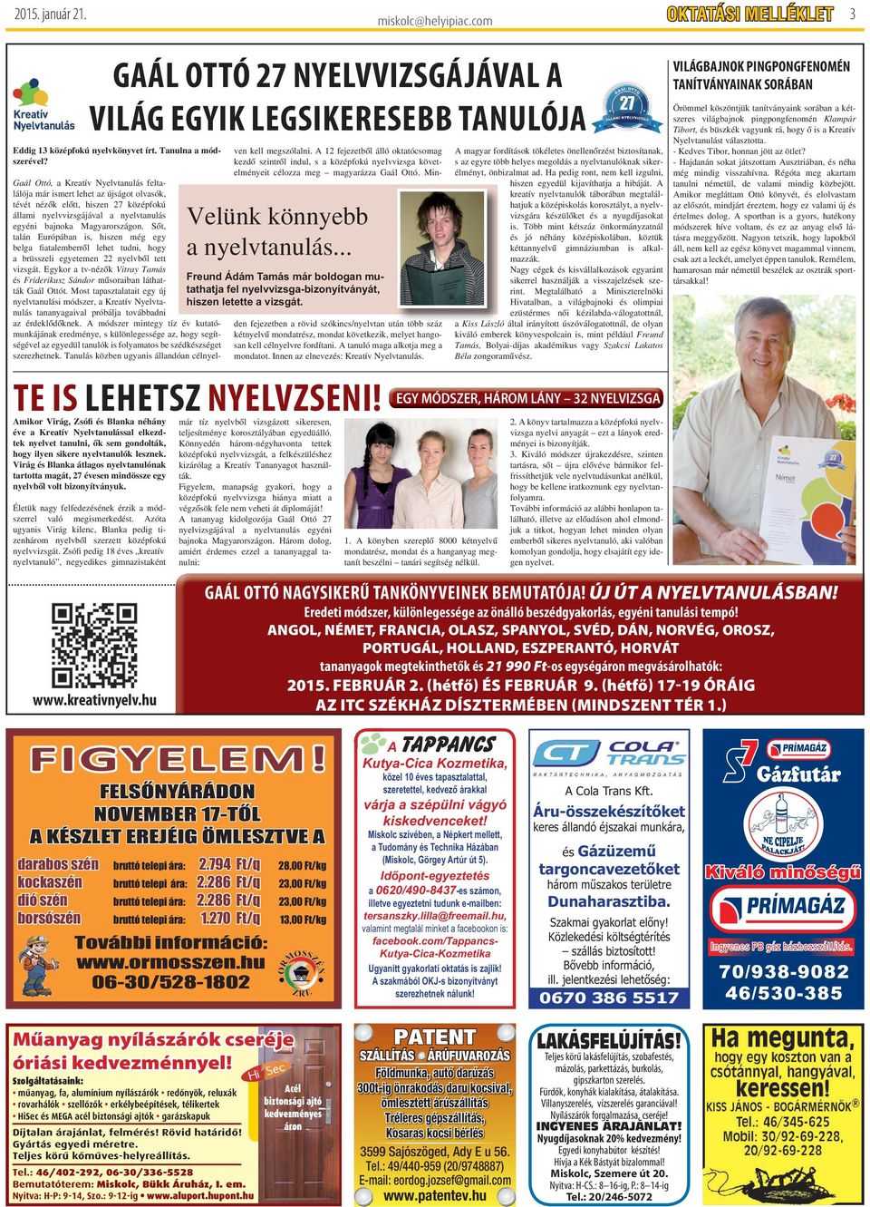 éve a Kreatív Nyelvtanulással elkezd- tartotta magát, 27 évesen mindössze egy - - a nyelvtanulás... Freund Ádám Tamás már boldogan mutathatja fel nyelvvizsga-bizonyítványát, hiszen letette a vizsgát.
