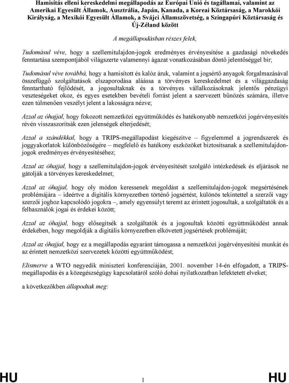 gazdasági növekedés fenntartása szempontjából világszerte valamennyi ágazat vonatkozásában döntő jelentőséggel bír; Tudomásul véve továbbá, hogy a hamisított és kalóz áruk, valamint a jogsértő