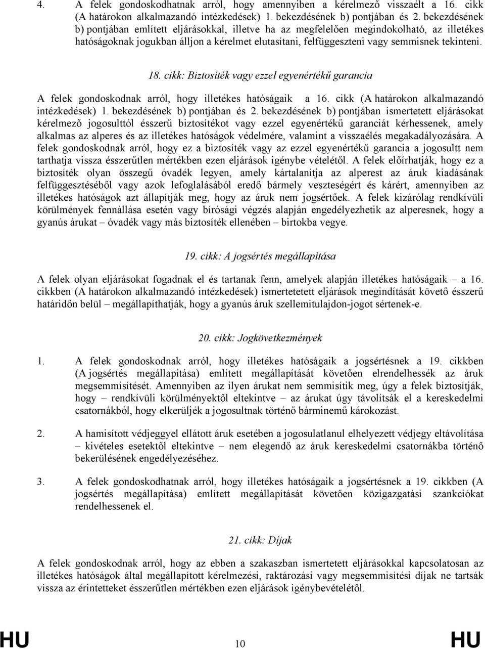 18. cikk: Biztosíték vagy ezzel egyenértékű garancia A felek gondoskodnak arról, hogy illetékes hatóságaik a 16. cikk (A határokon alkalmazandó intézkedések) 1. bekezdésének b) pontjában és 2.