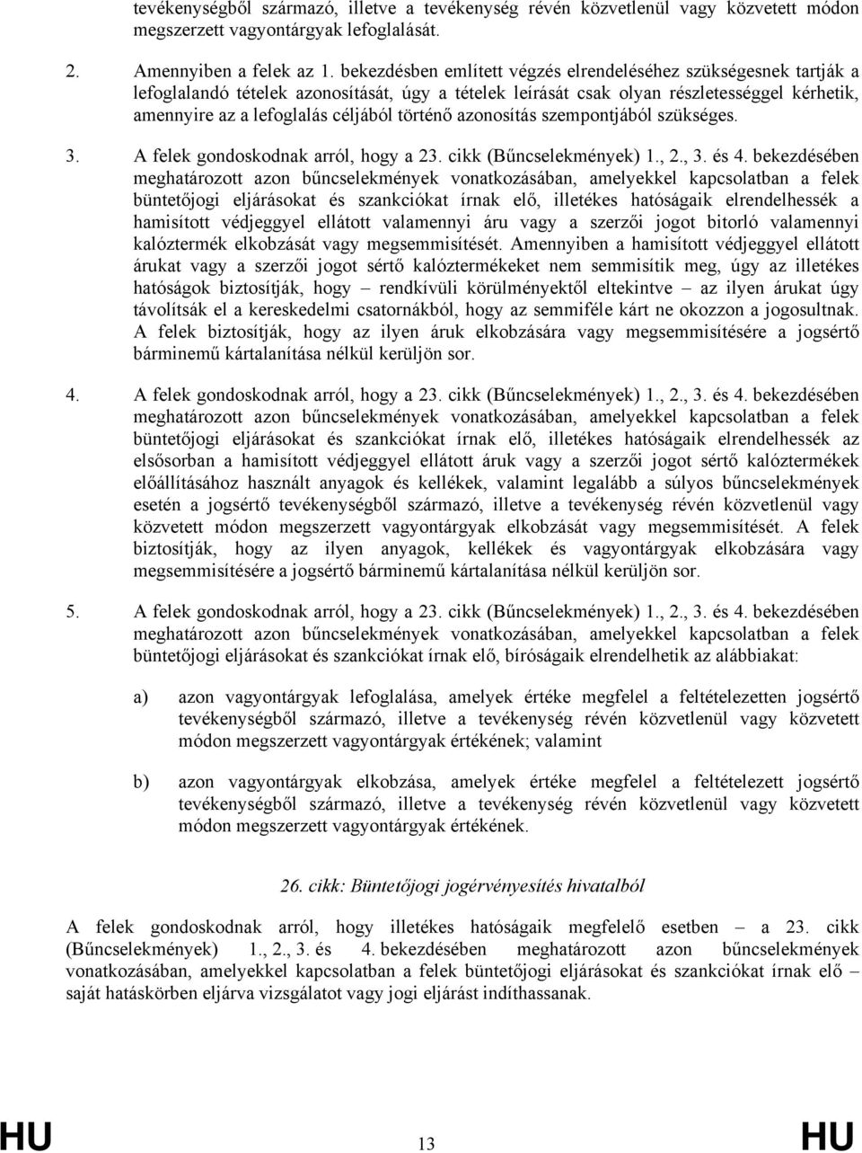 történő azonosítás szempontjából szükséges. 3. A felek gondoskodnak arról, hogy a 23. cikk (Bűncselekmények) 1., 2., 3. és 4.