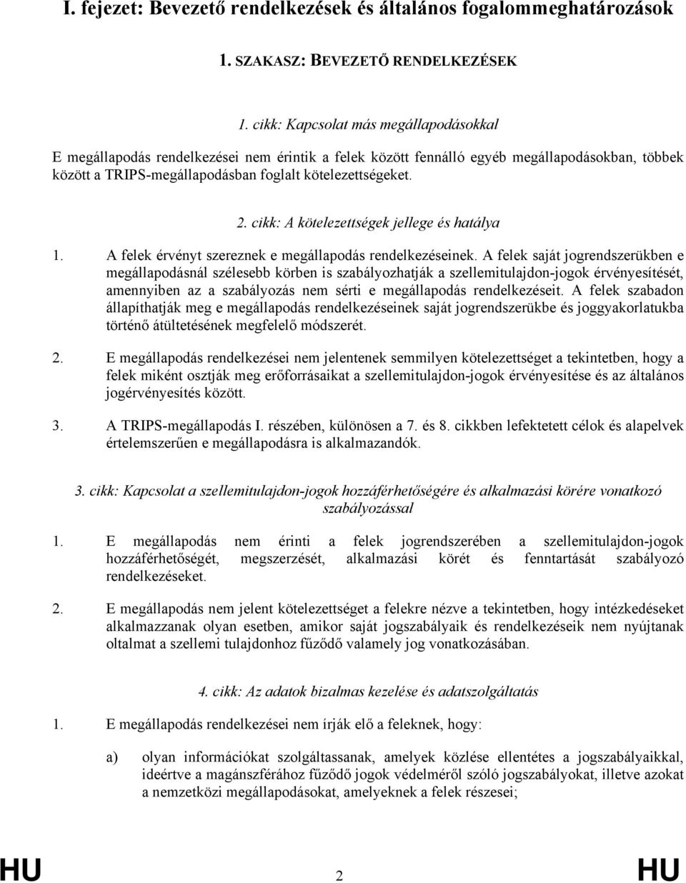 cikk: A kötelezettségek jellege és hatálya 1. A felek érvényt szereznek e megállapodás rendelkezéseinek.