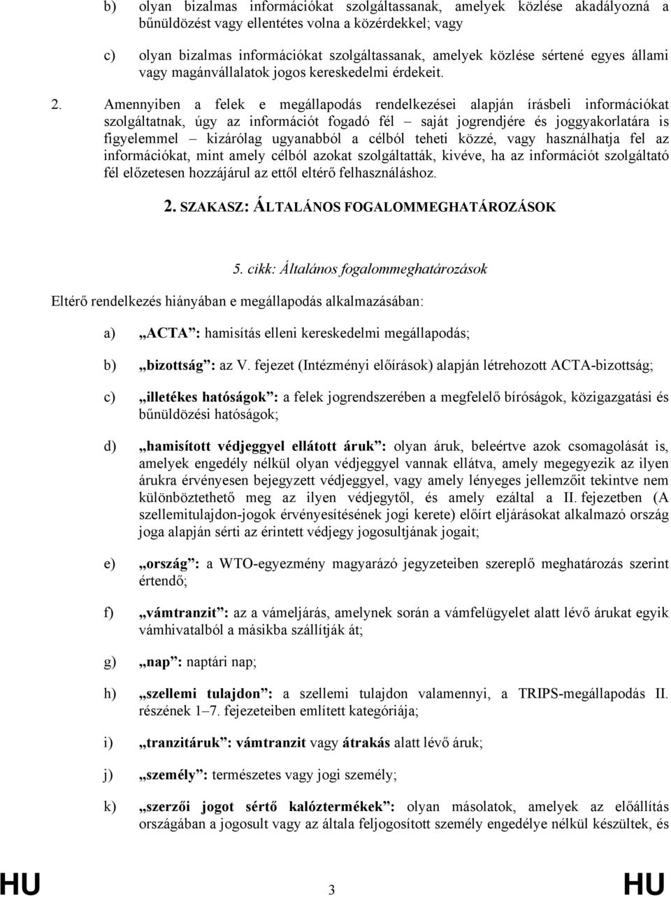 Amennyiben a felek e megállapodás rendelkezései alapján írásbeli információkat szolgáltatnak, úgy az információt fogadó fél saját jogrendjére és joggyakorlatára is figyelemmel kizárólag ugyanabból a