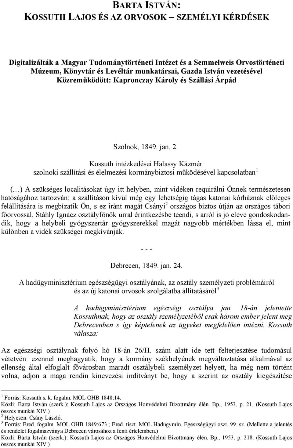 Kossuth intézkedései Halassy Kázmér szolnoki szállítási és élelmezési kormánybiztosi működésével kapcsolatban 1 ( ) A szükséges localitásokat úgy itt helyben, mint vidéken requirálni Önnek